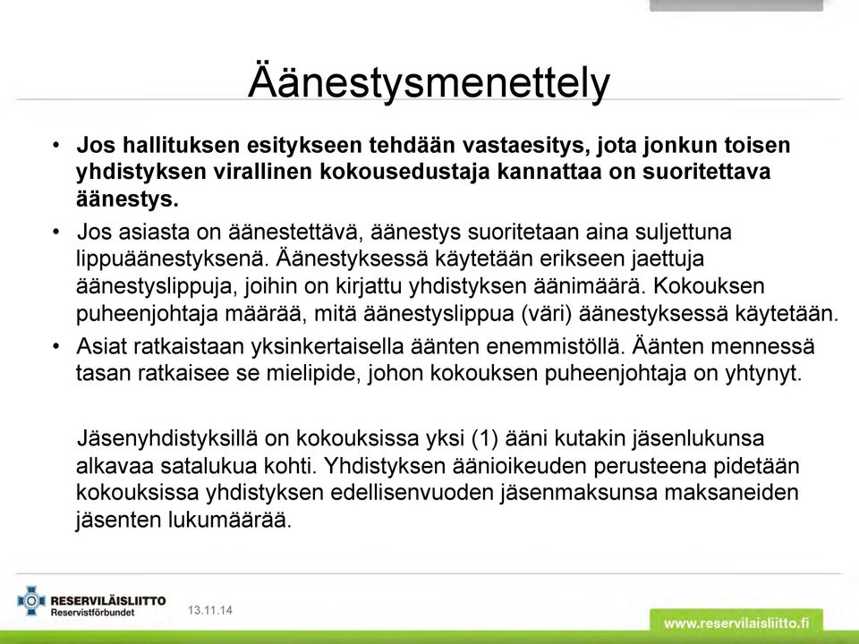 Kokouksen puheenjohtaja määrää, mitä äänestyslippua (väri) äänestyksessä käytetään. Asiat ratkaistaan yksinkertaisella äänten enemmistöllä.