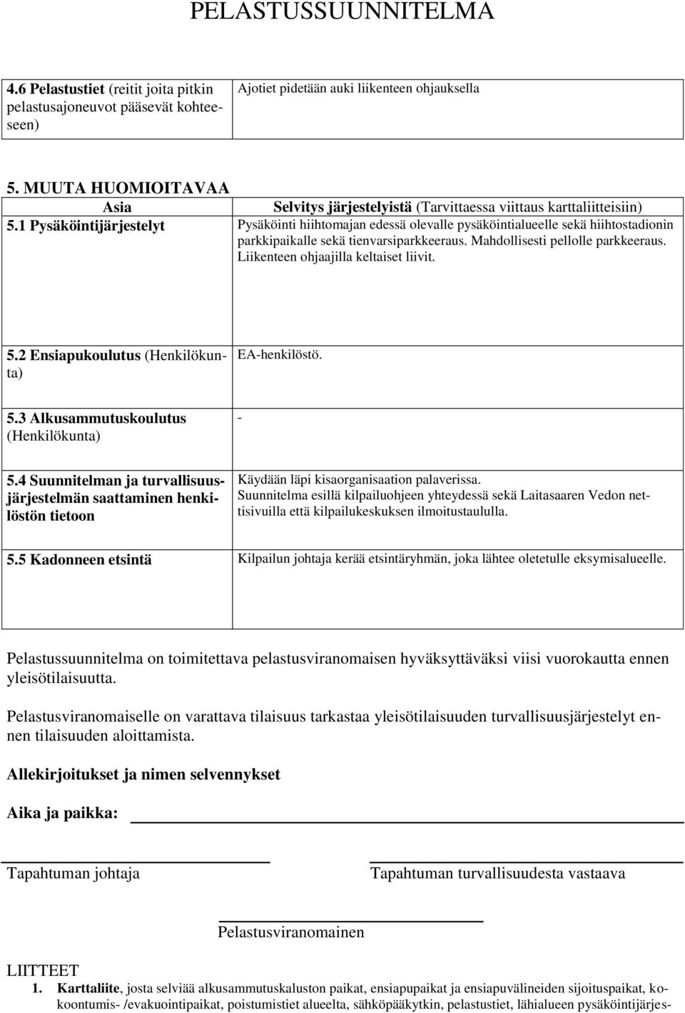 1 Pysäköintijärjestelyt Pysäköinti hiihtomajan edessä olevalle pysäköintialueelle sekä hiihtostadionin parkkipaikalle sekä tienvarsiparkkeeraus. Mahdollisesti pellolle parkkeeraus.