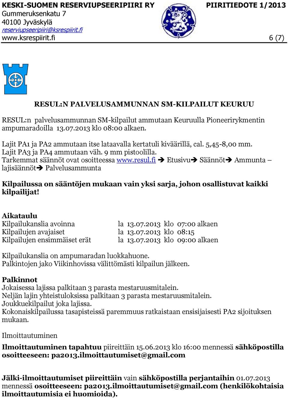 fi Etusivu Säännöt Ammunta lajisäännöt Palvelusammunta Kilpailussa on sääntöjen mukaan vain yksi sarja, johon osallistuvat kaikki kilpailijat! Aikataulu Kilpailukanslia avoinna la 13.07.