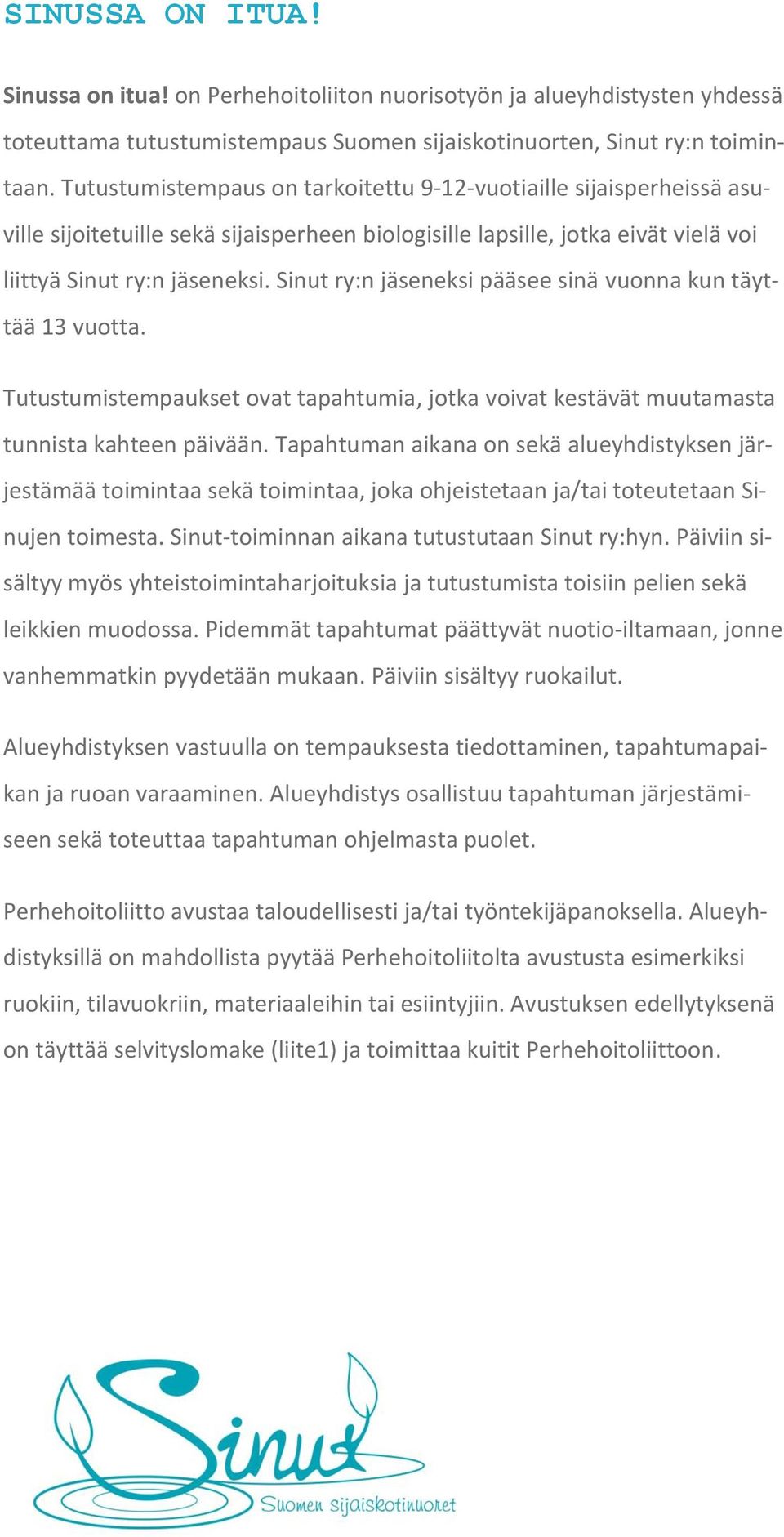 Sinut ry:n jäseneksi pääsee sinä vuonna kun täyttää 13 vuotta. Tutustumistempaukset ovat tapahtumia, jotka voivat kestävät muutamasta tunnista kahteen päivään.