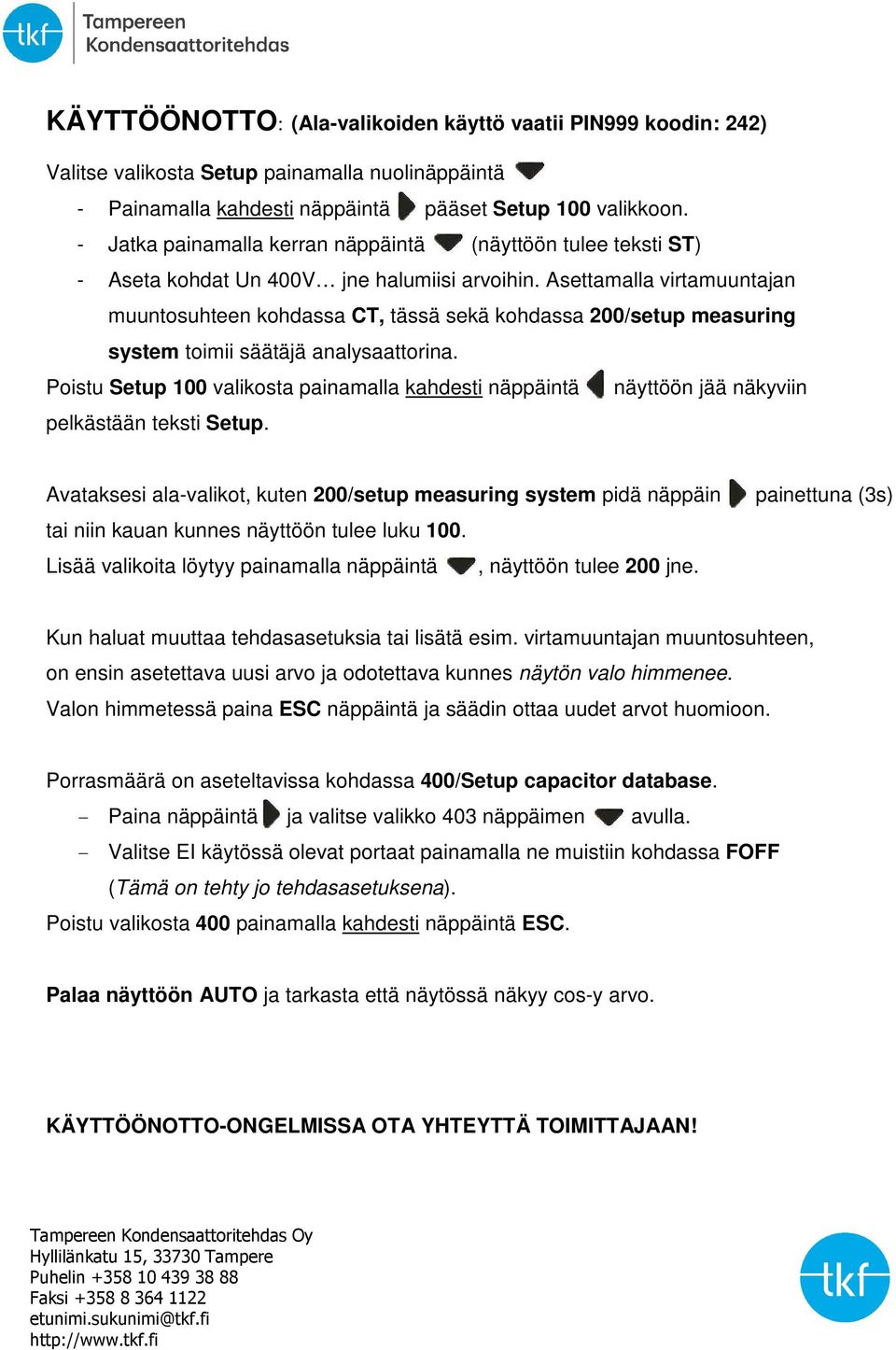 Asettamalla virtamuuntajan muuntosuhteen kohdassa CT, tässä sekä kohdassa 200/setup measuring system toimii säätäjä analysaattorina.