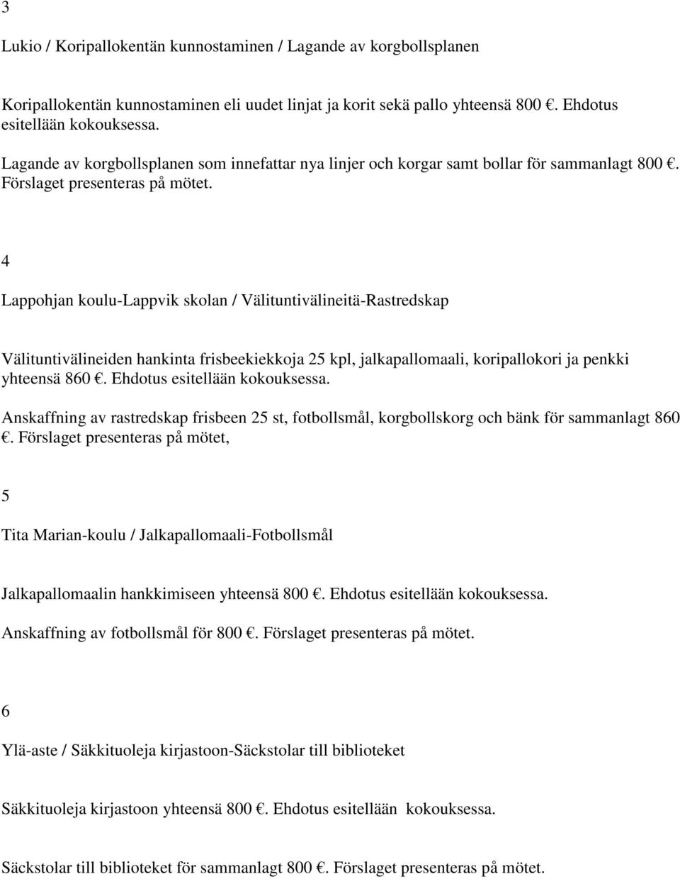 4 Lappohjan koulu-lappvik skolan / Välituntivälineitä-Rastredskap Välituntivälineiden hankinta frisbeekiekkoja 25 kpl, jalkapallomaali, koripallokori ja penkki yhteensä 860.