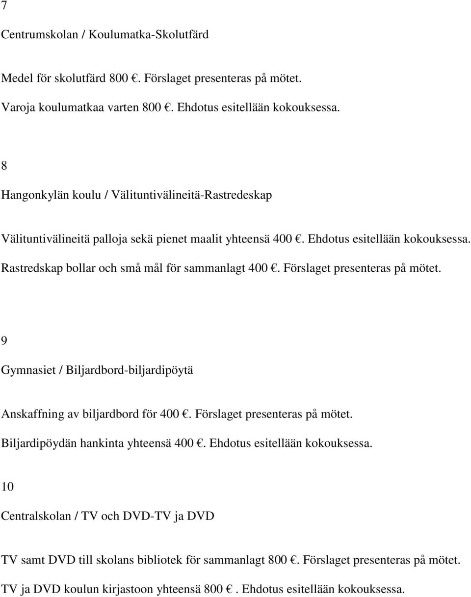 Rastredskap bollar och små mål för sammanlagt 400. Förslaget presenteras på mötet. 9 Gymnasiet / Biljardbord-biljardipöytä Anskaffning av biljardbord för 400. Förslaget presenteras på mötet. Biljardipöydän hankinta yhteensä 400.