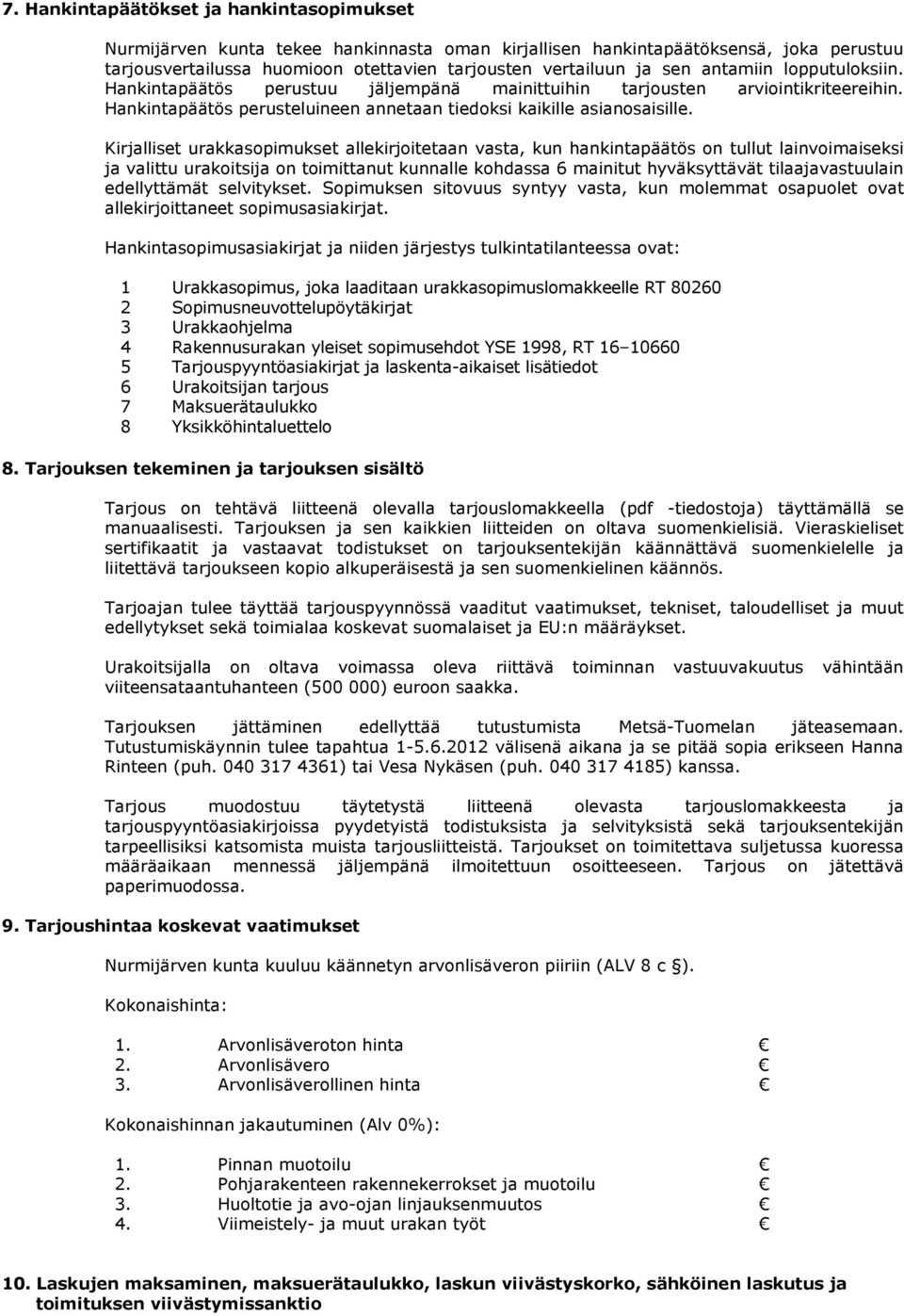 Kirjalliset urakkasopimukset allekirjoitetaan vasta, kun hankintapäätös on tullut lainvoimaiseksi ja valittu urakoitsija on toimittanut kunnalle kohdassa 6 mainitut hyväksyttävät tilaajavastuulain