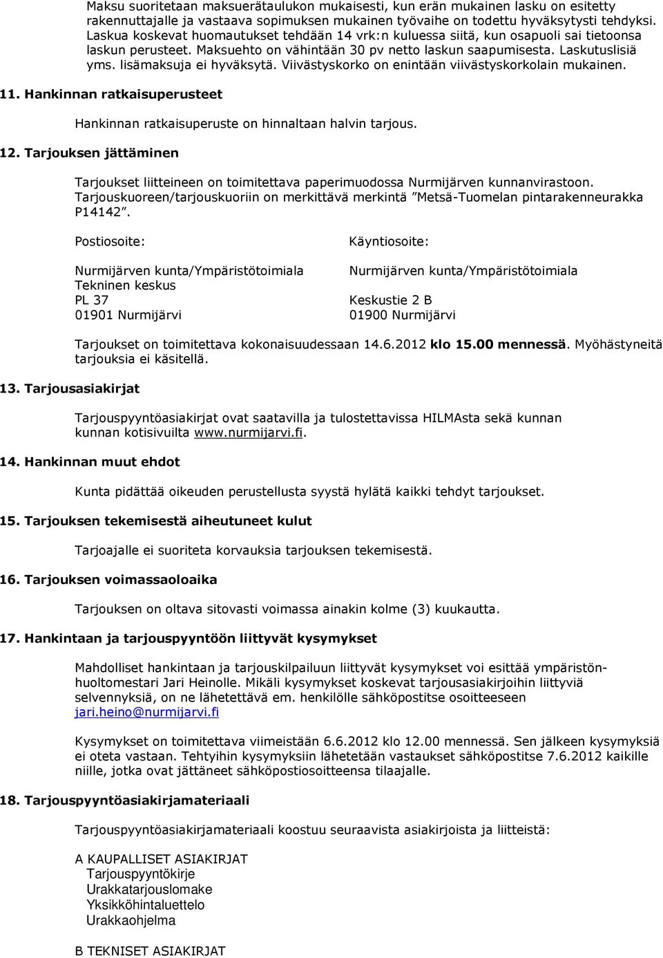 lisämaksuja ei hyväksytä. Viivästyskorko on enintään viivästyskorkolain mukainen. 11. Hankinnan ratkaisuperusteet Hankinnan ratkaisuperuste on hinnaltaan halvin tarjous. 12.