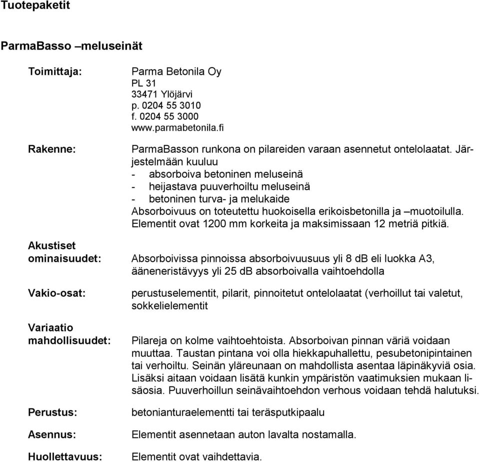 Elementit ovat 1200 mm korkeita ja maksimissaan 12 metriä pitkiä.