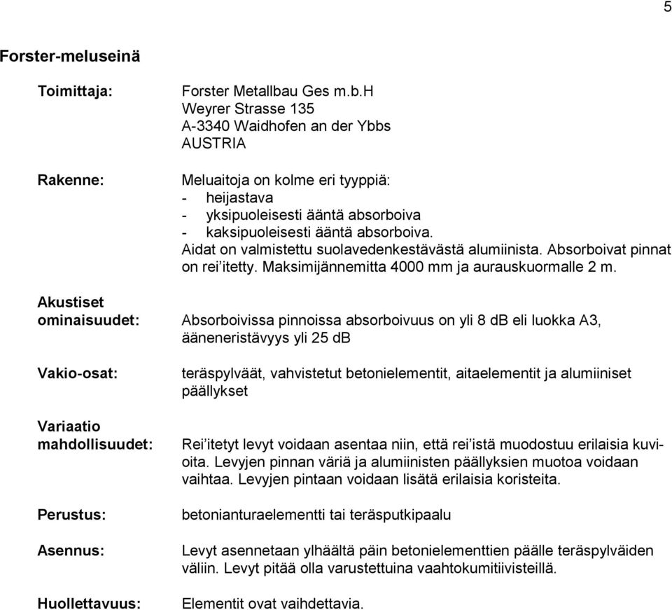 Aidat on valmistettu suolavedenkestävästä alumiinista. Absorboivat pinnat on rei itetty. Maksimijännemitta 4000 mm ja aurauskuormalle 2 m.