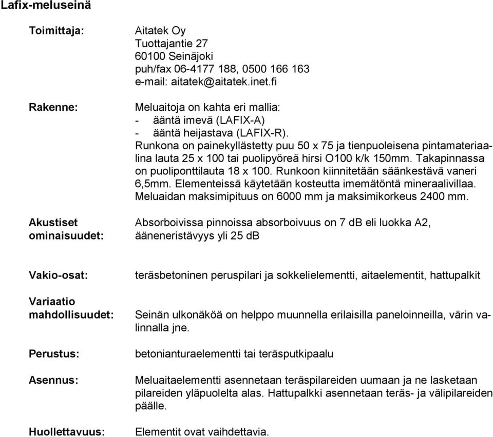 Runkona on painekyllästetty puu 50 x 75 ja tienpuoleisena pintamateriaalina lauta 25 x 100 tai puolipyöreä hirsi O100 k/k 150mm. Takapinnassa on puoliponttilauta 18 x 100.