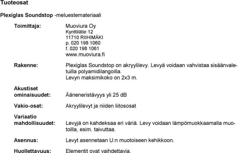 Levyä voidaan vahvistaa sisäänvaletuilla polyamidilangoilla. Levyn maksimikoko on 2x3 m.