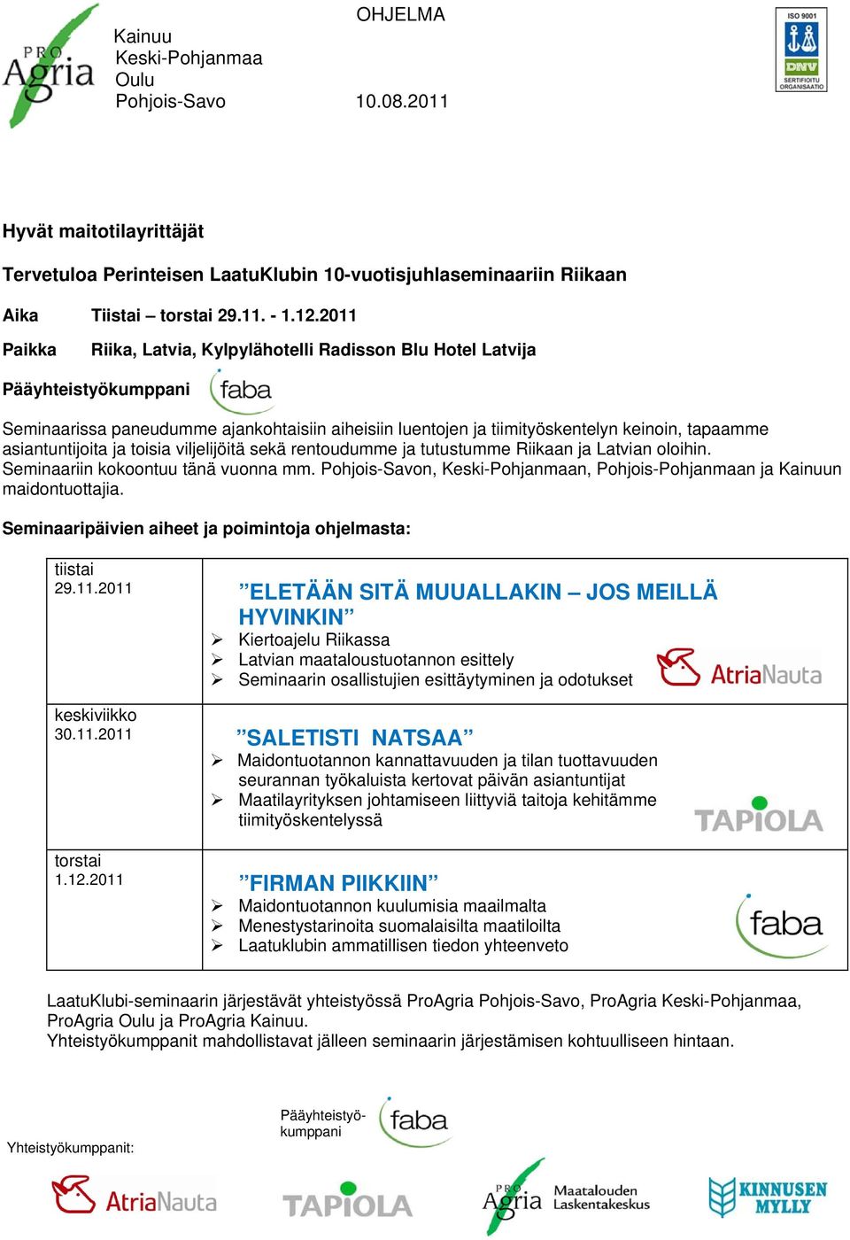 viljelijöitä sekä rentoudumme ja tutustumme Riikaan ja Latvian oloihin. Seminaariin kokoontuu tänä vuonna mm. Pohjois-Savon, n, Pohjois-Pohjanmaan ja n maidontuottajia.