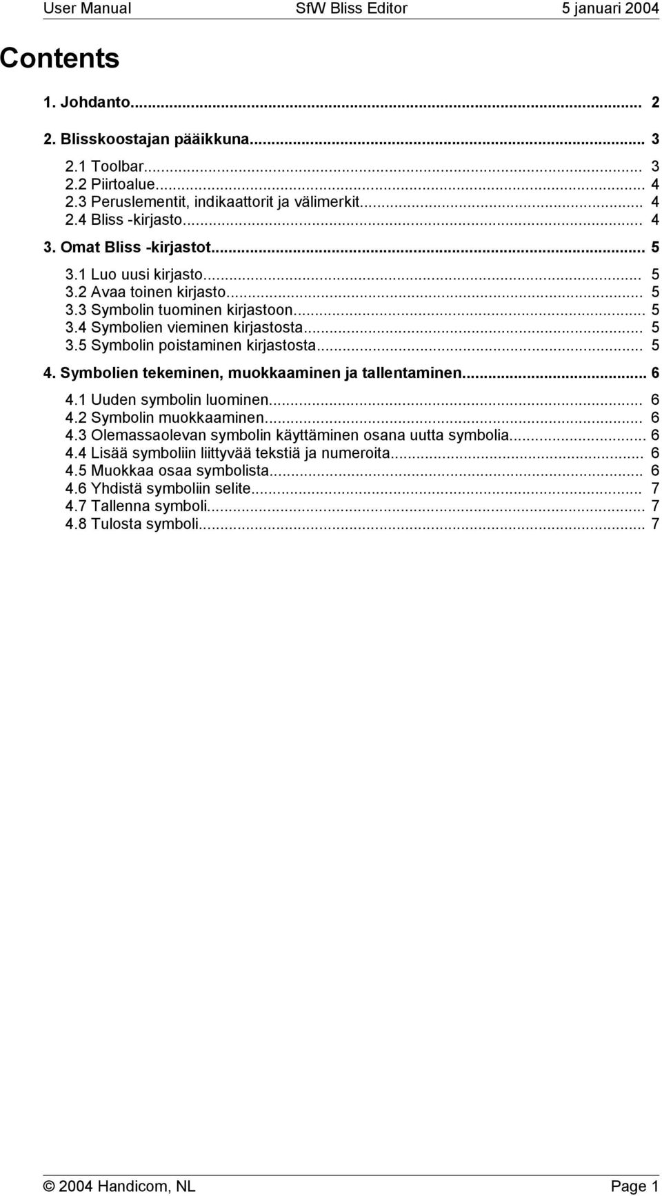 .. 5 4. Symbolien tekeminen, muokkaaminen ja tallentaminen... 6 4.1 Uuden symbolin luominen... 6 4.2 Symbolin muokkaaminen... 6 4.3 Olemassaolevan symbolin käyttäminen osana uutta symbolia.