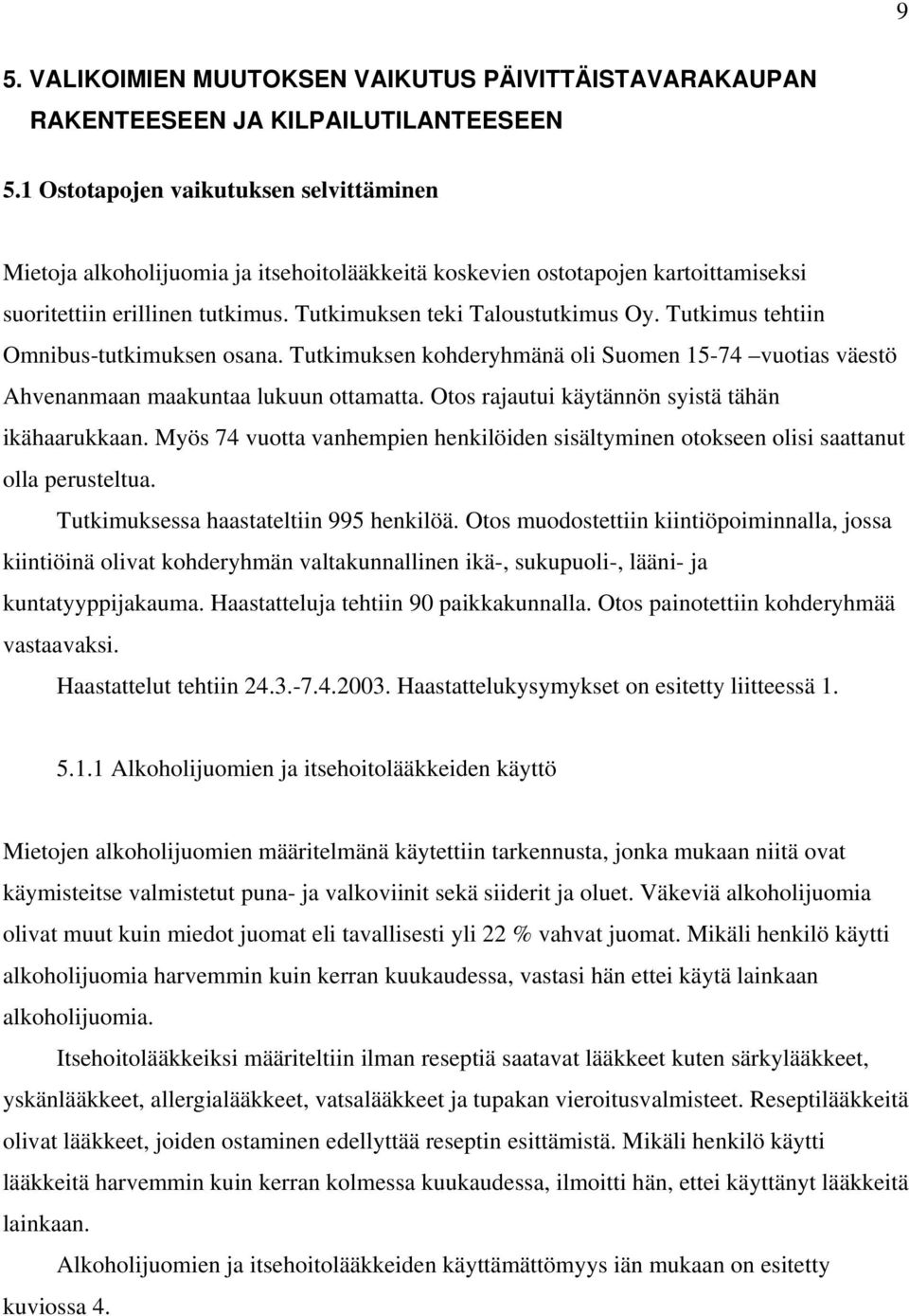 Tutkimus tehtiin Omnibus-tutkimuksen osana. Tutkimuksen kohderyhmänä oli Suomen 15-74 vuotias väestö Ahvenanmaan maakuntaa lukuun ottamatta. Otos rajautui käytännön syistä tähän ikähaarukkaan.