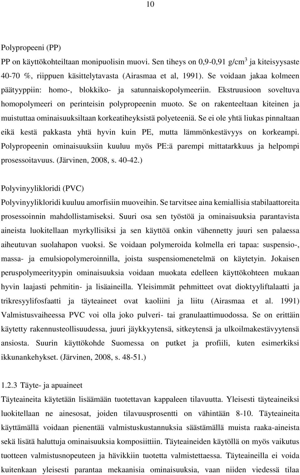 Se on rakenteeltaan kiteinen ja muistuttaa ominaisuuksiltaan korkeatiheyksistä polyeteeniä. Se ei ole yhtä liukas pinnaltaan eikä kestä pakkasta yhtä hyvin kuin PE, mutta lämmönkestävyys on korkeampi.