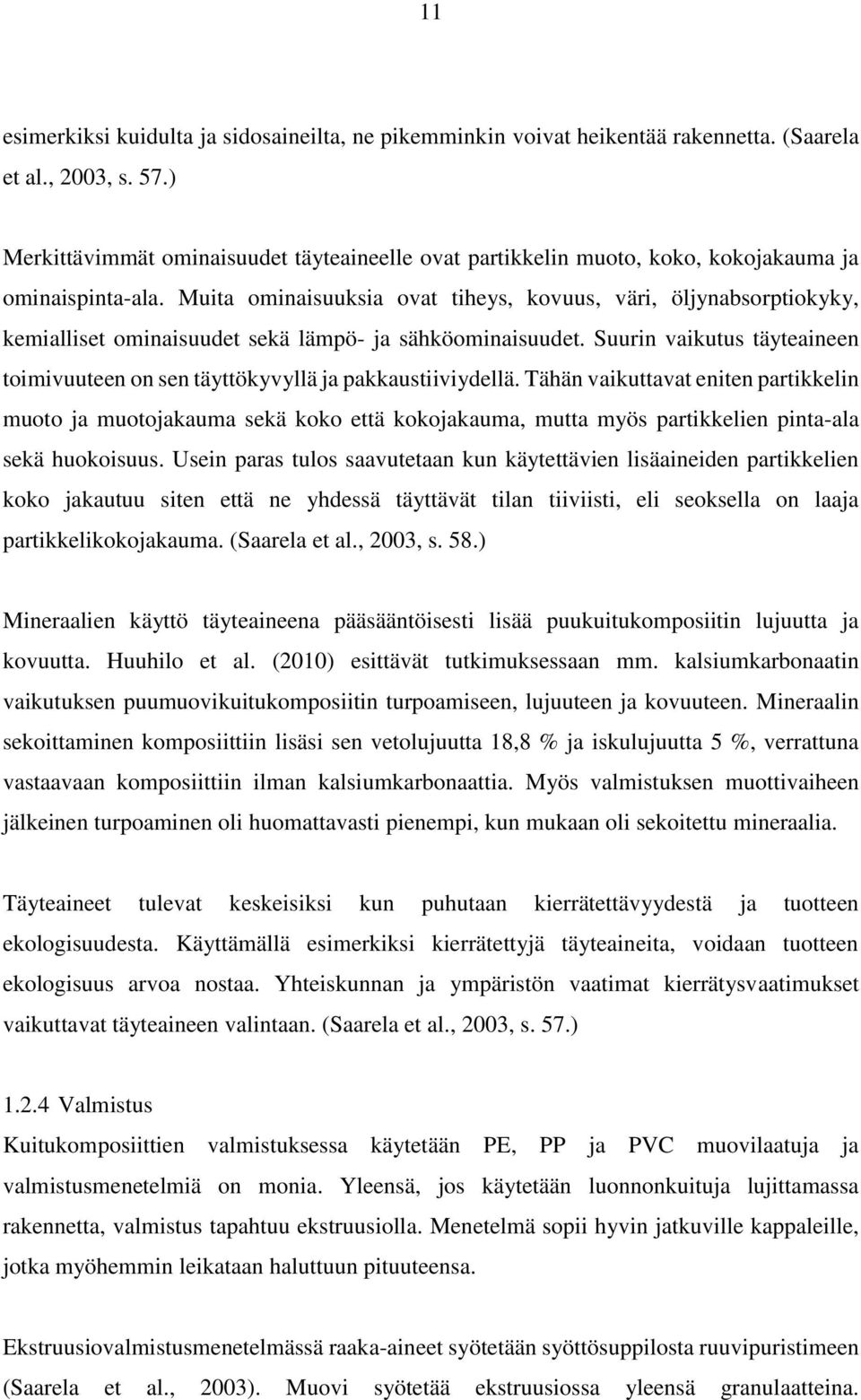 Muita ominaisuuksia ovat tiheys, kovuus, väri, öljynabsorptiokyky, kemialliset ominaisuudet sekä lämpö- ja sähköominaisuudet.