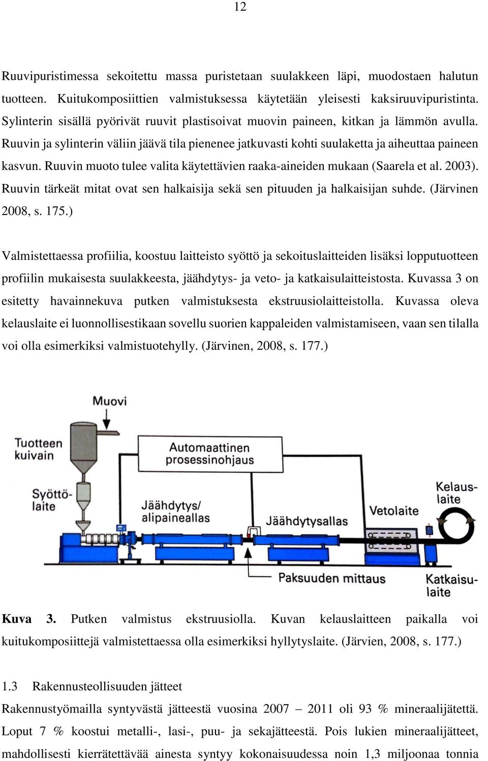 Ruuvin muoto tulee valita käytettävien raaka-aineiden mukaan (Saarela et al. 2003). Ruuvin tärkeät mitat ovat sen halkaisija sekä sen pituuden ja halkaisijan suhde. (Järvinen 2008, s. 175.
