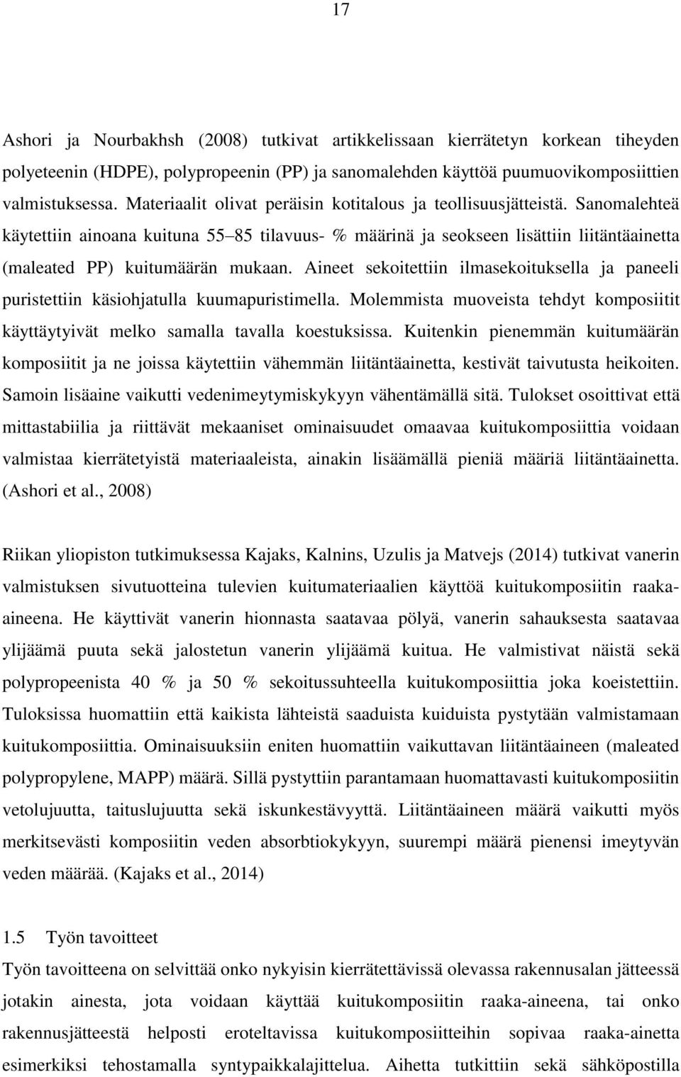 Aineet sekoitettiin ilmasekoituksella ja paneeli puristettiin käsiohjatulla kuumapuristimella. Molemmista muoveista tehdyt komposiitit käyttäytyivät melko samalla tavalla koestuksissa.