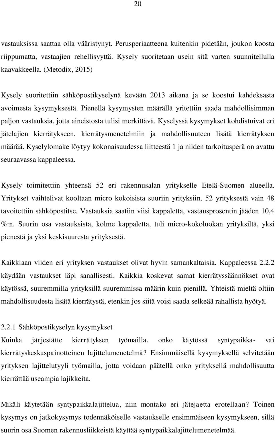 Pienellä kysymysten määrällä yritettiin saada mahdollisimman paljon vastauksia, jotta aineistosta tulisi merkittävä.