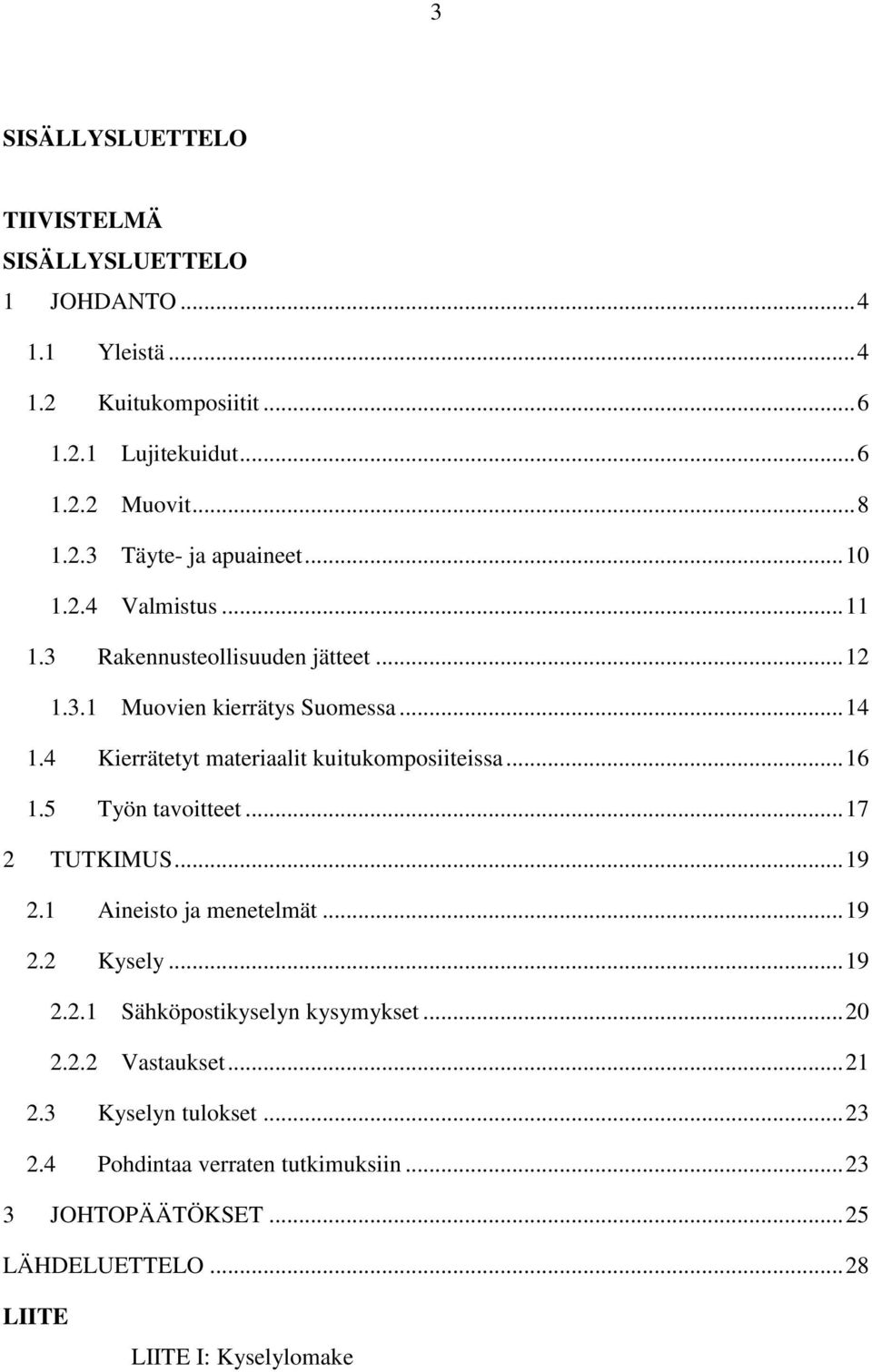.. 16 1.5 Työn tavoitteet... 17 2 TUTKIMUS... 19 2.1 Aineisto ja menetelmät... 19 2.2 Kysely... 19 2.2.1 Sähköpostikyselyn kysymykset... 20 2.2.2 Vastaukset.