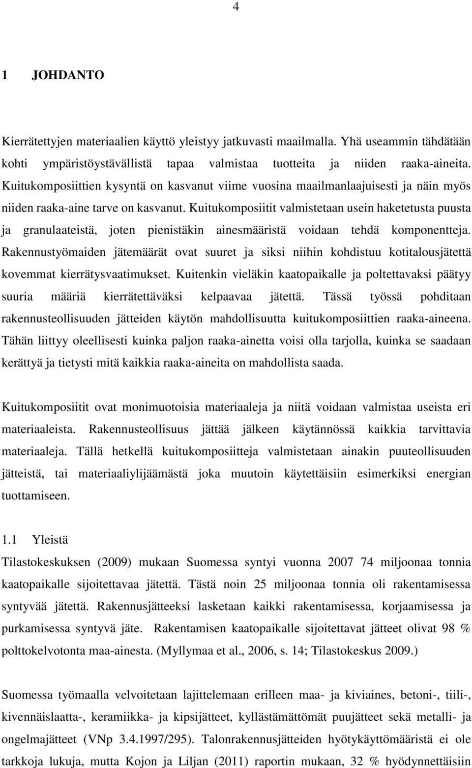 Kuitukomposiitit valmistetaan usein haketetusta puusta ja granulaateistä, joten pienistäkin ainesmääristä voidaan tehdä komponentteja.