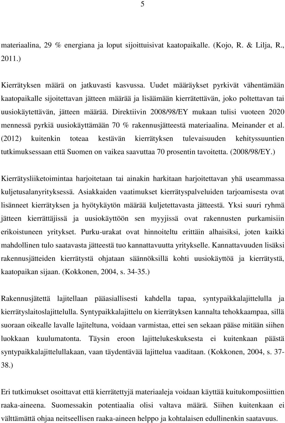 Direktiivin 2008/98/EY mukaan tulisi vuoteen 2020 mennessä pyrkiä uusiokäyttämään 70 % rakennusjätteestä materiaalina. Meinander et al.