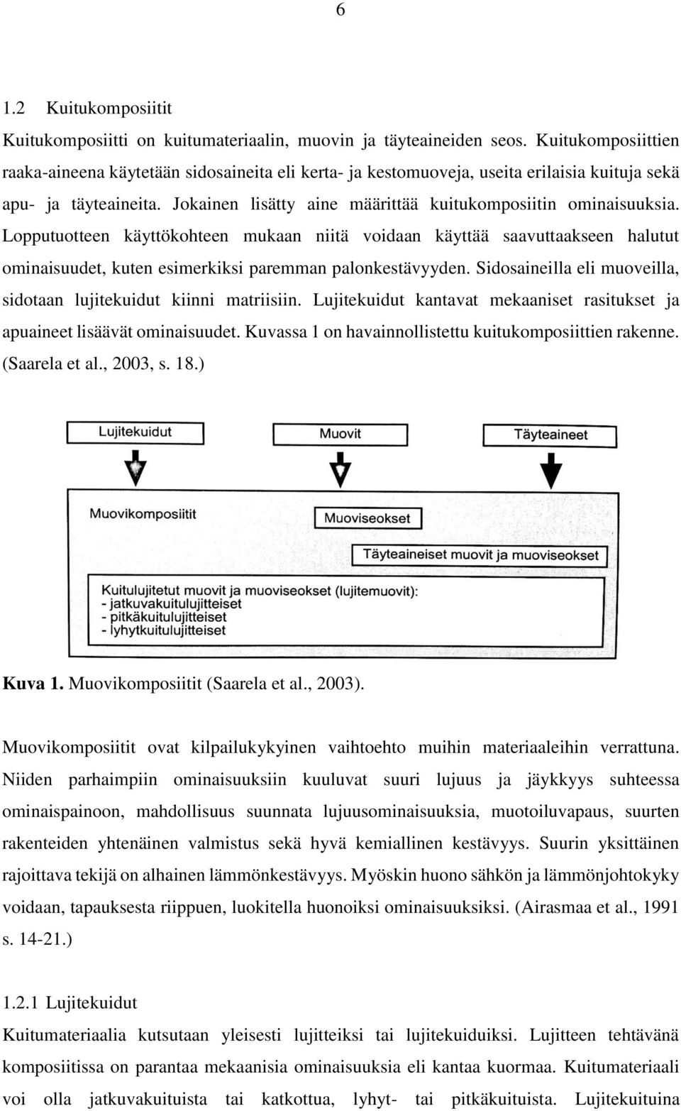 Lopputuotteen käyttökohteen mukaan niitä voidaan käyttää saavuttaakseen halutut ominaisuudet, kuten esimerkiksi paremman palonkestävyyden.