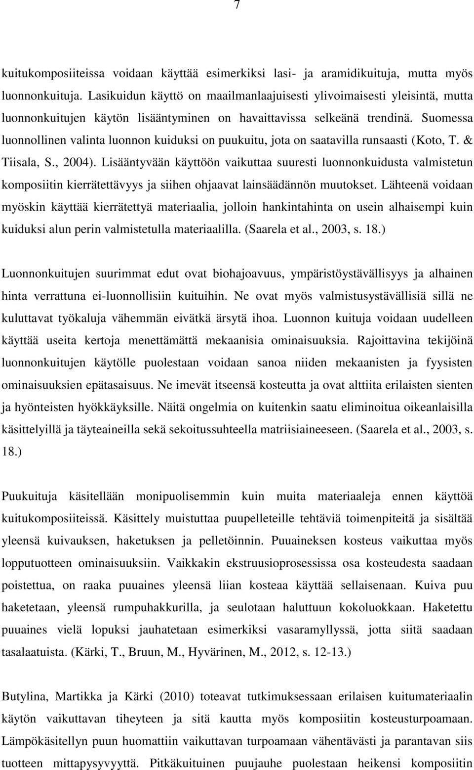 Suomessa luonnollinen valinta luonnon kuiduksi on puukuitu, jota on saatavilla runsaasti (Koto, T. & Tiisala, S., 2004).