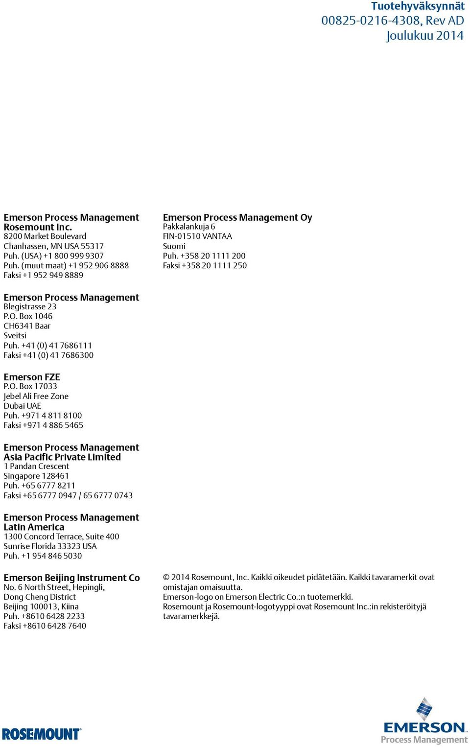 +358 20 1111 200 Faksi +358 20 1111 250 Emerson Process Management Blegistrasse 23 P.O. Box 1046 CH6341 Baar Sveitsi Puh. +41 (0) 41 7686111 Faksi +41 (0) 41 7686300 Emerson FZE P.O. Box 17033 Jebel Ali Free Zone Dubai UAE Puh.