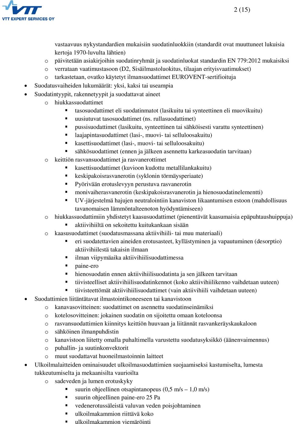 lukumäärät: yksi, kaksi tai useampia Suodatintyypit, rakennetyypit ja suodattavat aineet o hiukkassuodattimet tasosuodattimet eli suodatinmatot (lasikuitu tai synteettinen eli muovikuitu) uusiutuvat