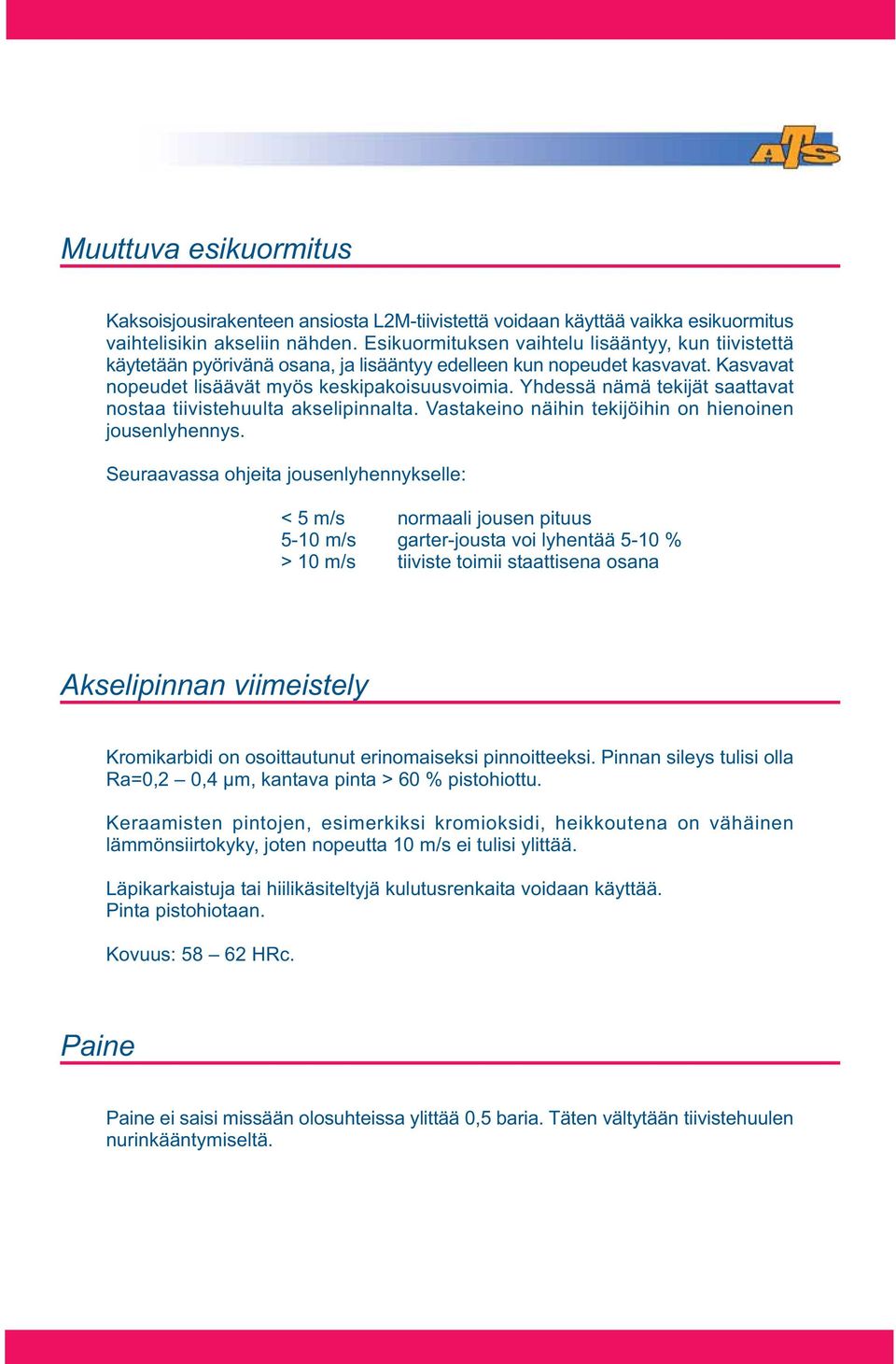 Yhdessä nämä tekijät saattavat nostaa tiivistehuulta akselipinnalta. Vastakeino näihin tekijöihin on hienoinen jousenlyhennys.