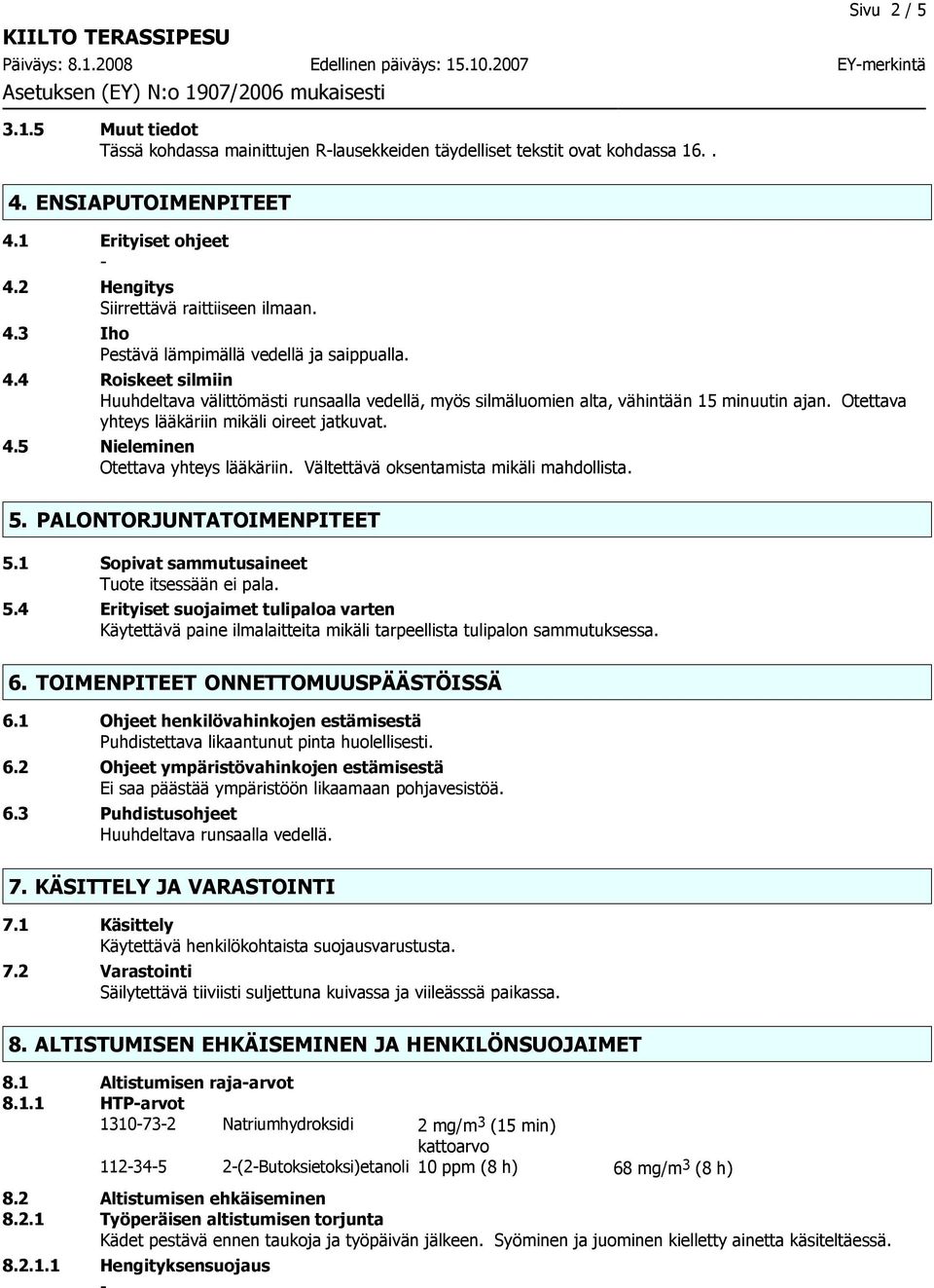 Otettava yhteys lääkäriin mikäli oireet jatkuvat. 4.5 Nieleminen Otettava yhteys lääkäriin. Vältettävä oksentamista mikäli mahdollista. 5. PALONTORJUNTATOIMENPITEET 5.