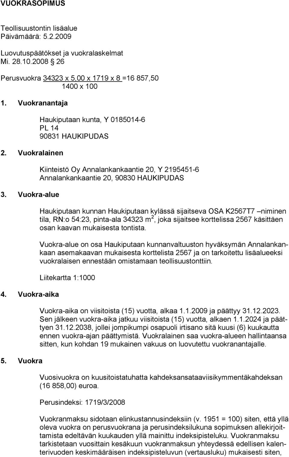 Vuokra Haukiputaan kunta, Y 0185014-6 PL 14 90831 HAUKIPUDAS Kiinteistö Oy Annalankankaantie 20, Y 2195451-6 Annalankankaantie 20, 90830 HAUKIPUDAS Haukiputaan kunnan Haukiputaan kylässä sijaitseva