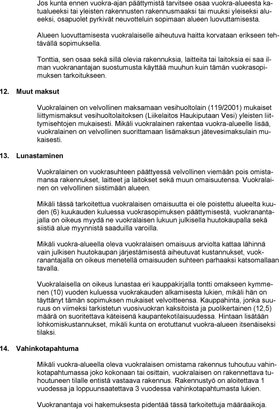 sopimaan alueen luovuttamisesta. Alueen luovuttamisesta vuokralaiselle aiheutuva haitta korvataan erikseen tehtävällä sopimuksella.