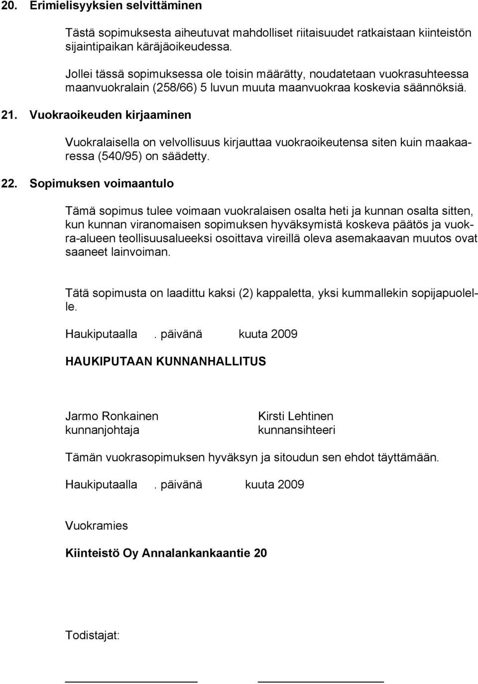 Vuokraoikeuden kirjaaminen Vuokralaisella on velvollisuus kirjauttaa vuokraoikeutensa siten kuin maakaaressa (540/95) on säädetty. 22.