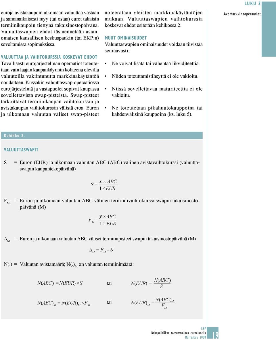 VALUUTTAA JA VAIHTOKURSSIA KOSKEVAT EHDOT Tavallisesti eurojärjestelmän operaatiot toteutetaan vain laajan kaupankäynnin kohteena olevilla valuutoilla vakiintunutta markkinakäytäntöä noudattaen.