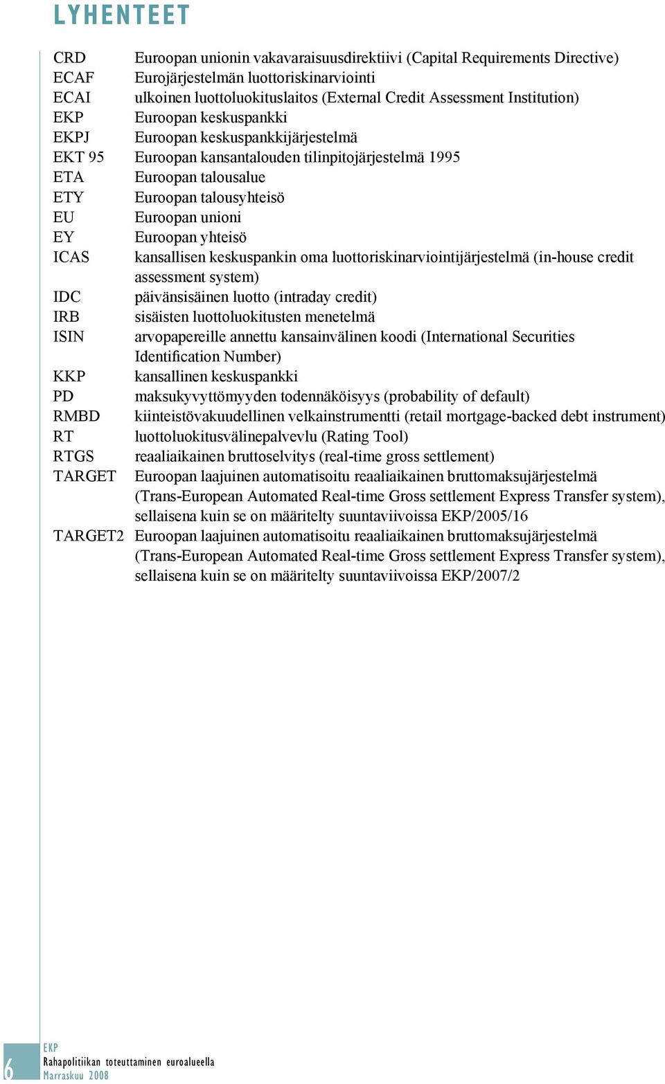 Euroopan yhteisö ICAS kansallisen keskuspankin oma luottoriskinarviointijärjestelmä (in-house credit assessment system) IDC päivänsisäinen luotto (intraday credit) IRB sisäisten luottoluokitusten