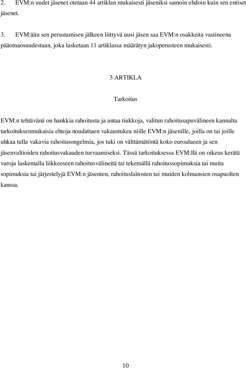3 ARTIKLA Tarkoitus EVM:n tehtävänä on hankkia rahoitusta ja antaa tiukkoja, valitun rahoitusapuvälineen kannalta tarkoituksenmukaisia ehtoja noudattaen vakaustukea niille EVM:n jäsenille, joilla on