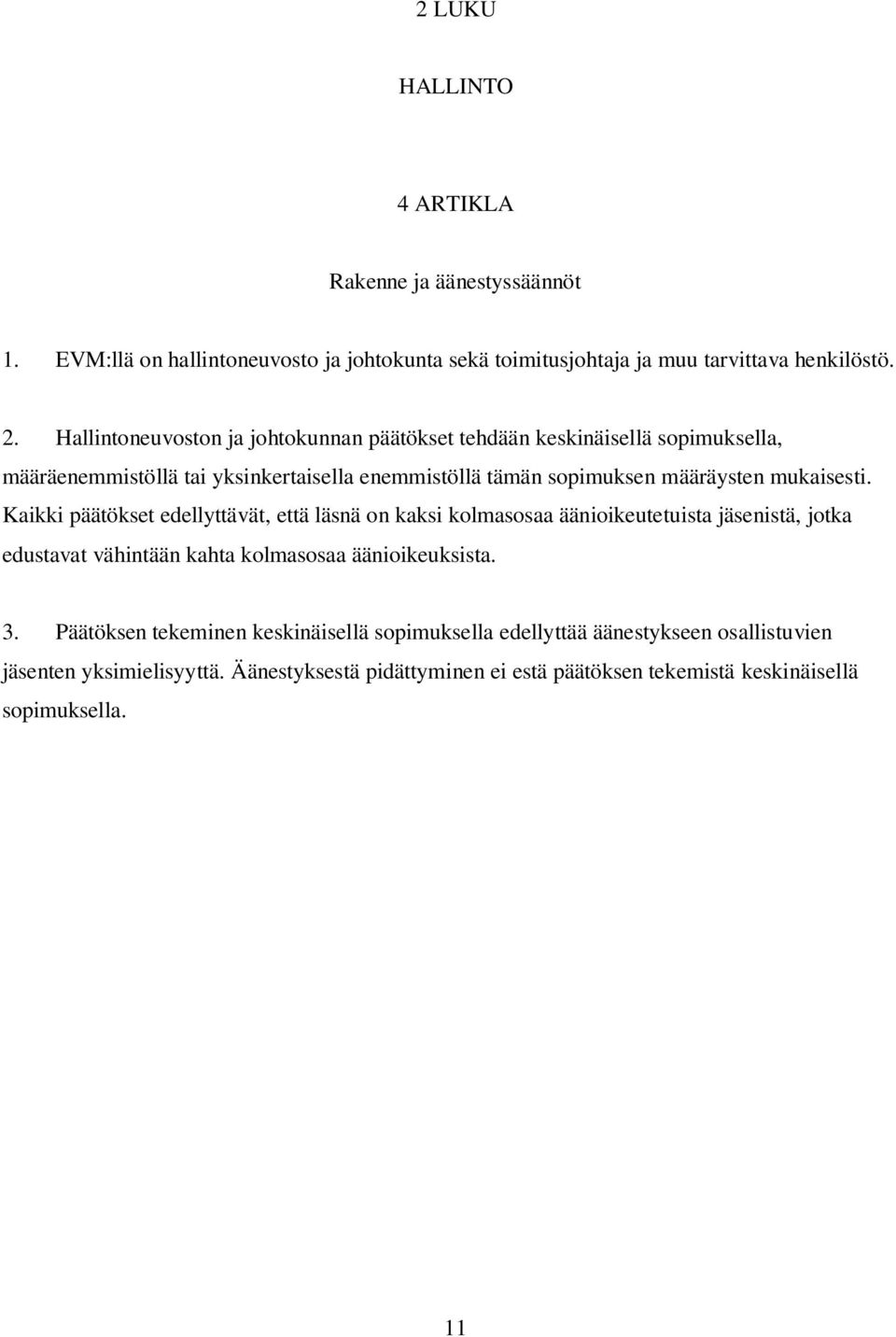 mukaisesti. Kaikki päätökset edellyttävät, että läsnä on kaksi kolmasosaa äänioikeutetuista jäsenistä, jotka edustavat vähintään kahta kolmasosaa äänioikeuksista. 3.