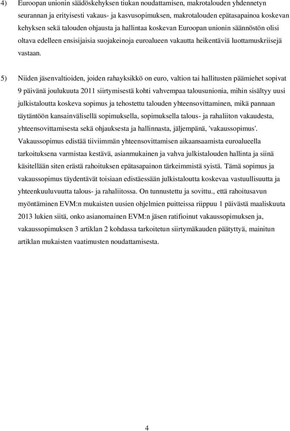 5) Niiden jäsenvaltioiden, joiden rahayksikkö on euro, valtion tai hallitusten päämiehet sopivat 9 päivänä joulukuuta 2011 siirtymisestä kohti vahvempaa talousunionia, mihin sisältyy uusi