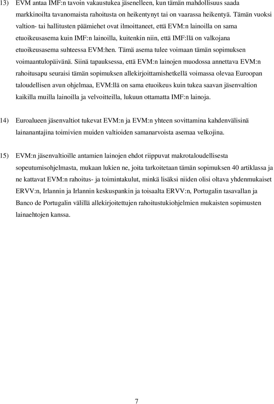 EVM:hen. Tämä asema tulee voimaan tämän sopimuksen voimaantulopäivänä.