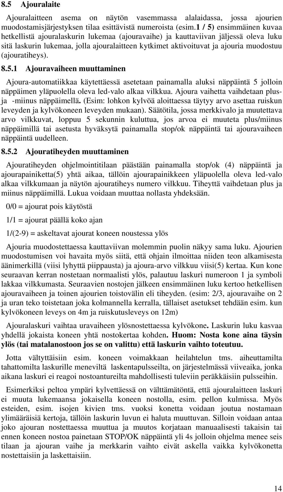 (ajouratiheys). 8.5.1 Ajouravaiheen muuttaminen Ajoura-automatiikkaa käytettäessä asetetaan painamalla aluksi näppäintä 5 jolloin näppäimen yläpuolella oleva led-valo alkaa vilkkua.