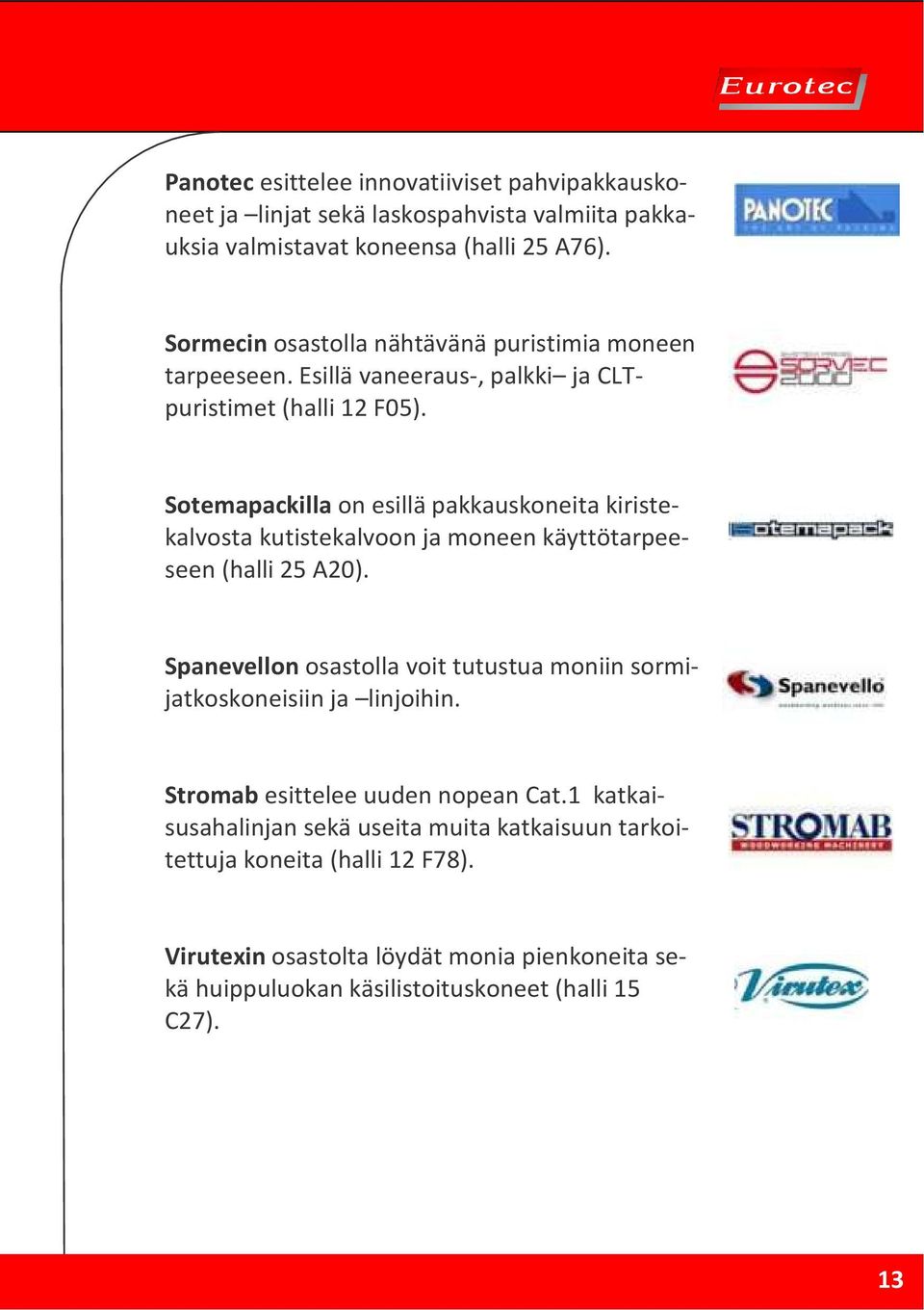 Sotemapackilla on esillä pakkauskoneita kiristekalvosta kutistekalvoon ja moneen käyttötarpeeseen (halli 25 A20).