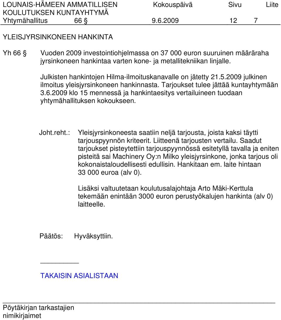 2009 klo 15 mennessä ja hankintaesitys vertailuineen tuodaan yhtymähallituksen kokoukseen. Joht.reht.: Yleisjyrsinkoneesta saatiin neljä tarjousta, joista kaksi täytti tarjouspyynnön kriteerit.