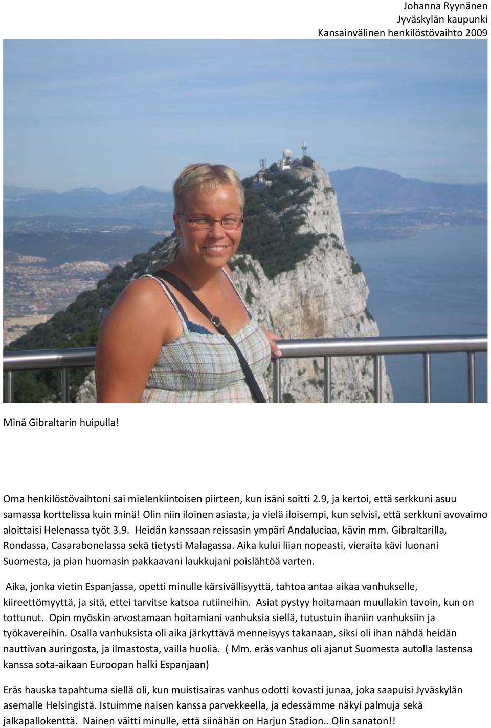 Gibraltarilla, Rondassa, Casarabonelassa sekä tietysti Malagassa. Aika kului liian nopeasti, vieraita kävi luonani Suomesta, ja pian huomasin pakkaavani laukkujani poislähtöä varten.