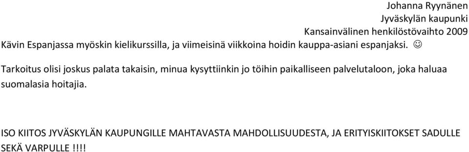Tarkoitus olisi joskus palata takaisin, minua kysyttiinkin jo töihin paikalliseen
