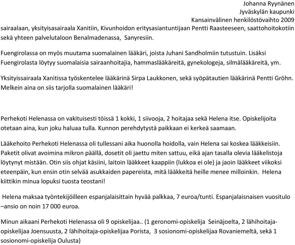 Yksityissairaala Xanitissa työskentelee lääkärinä Sirpa Laukkonen, sekä syöpätautien lääkärinä Pentti Gröhn. Melkein aina on siis tarjolla suomalainen lääkäri!