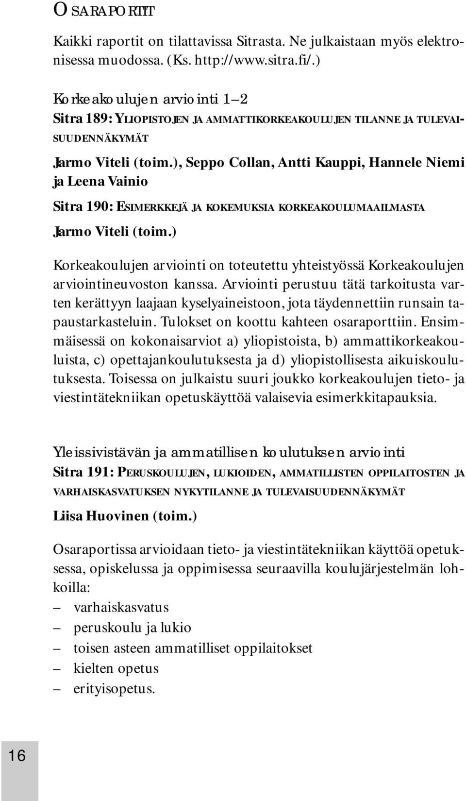 ), Seppo Collan, Antti Kauppi, Hannele Niemi ja Leena Vainio Sitra 190: ESIMERKKEJÄ JA KOKEMUKSIA KORKEAKOULUMAAILMASTA Jarmo Viteli (toim.