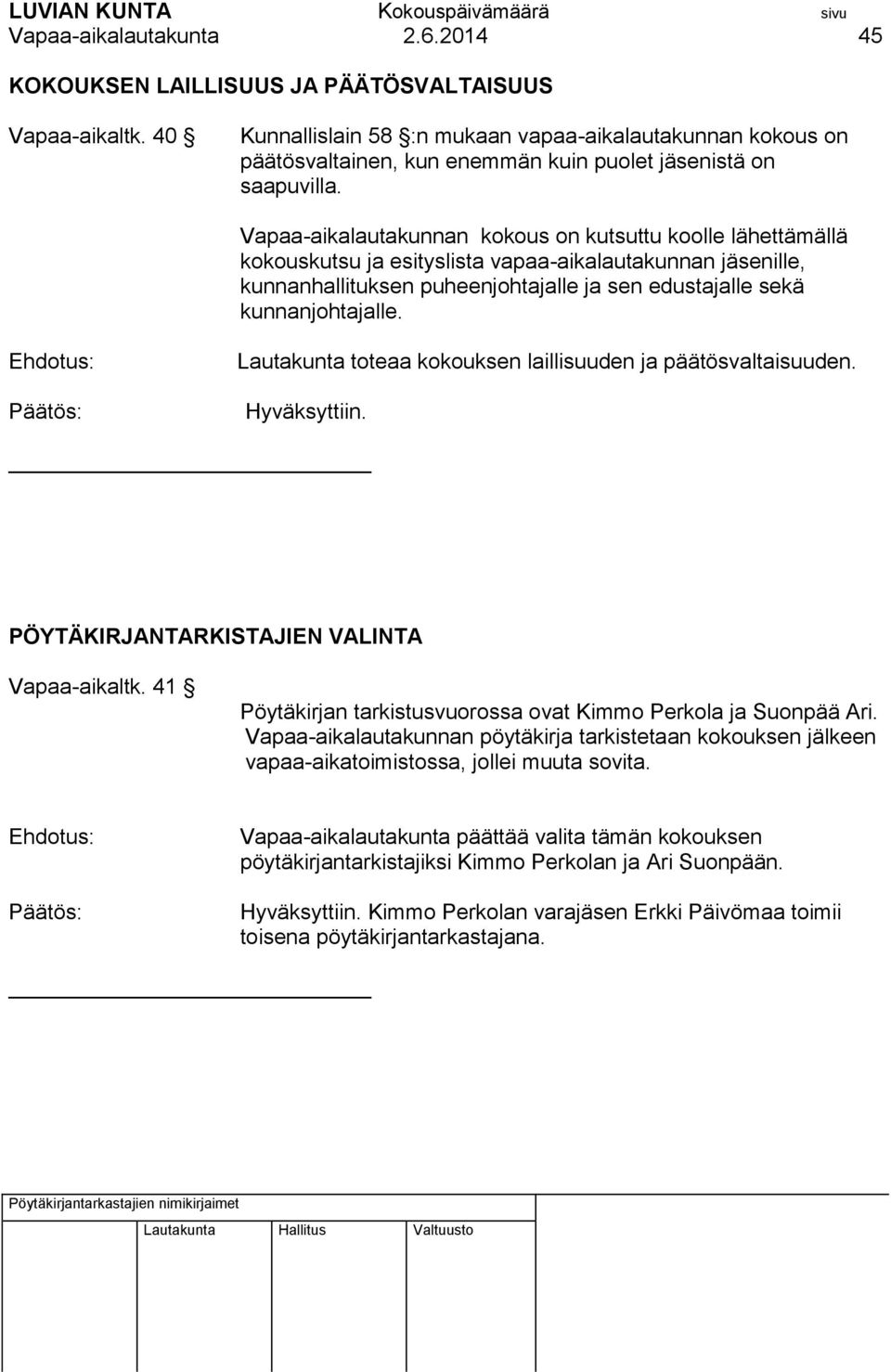 Vapaa-aikalautakunnan kokous on kutsuttu koolle lähettämällä kokouskutsu ja esityslista vapaa-aikalautakunnan jäsenille, kunnanhallituksen puheenjohtajalle ja sen edustajalle sekä kunnanjohtajalle.