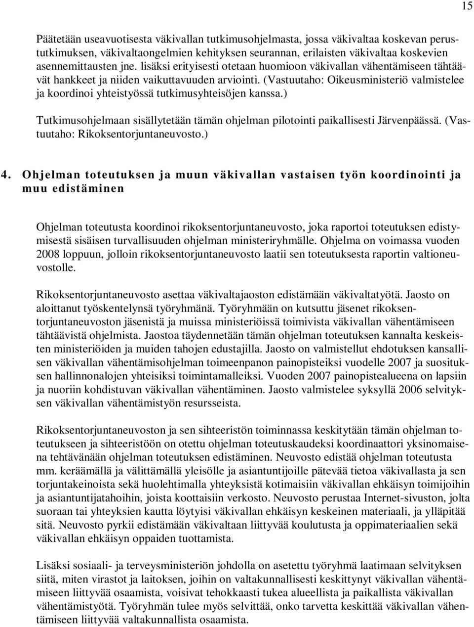 (Vastuutaho: Oikeusministeriö valmistelee ja koordinoi yhteistyössä tutkimusyhteisöjen kanssa.) Tutkimusohjelmaan sisällytetään tämän ohjelman pilotointi paikallisesti Järvenpäässä.
