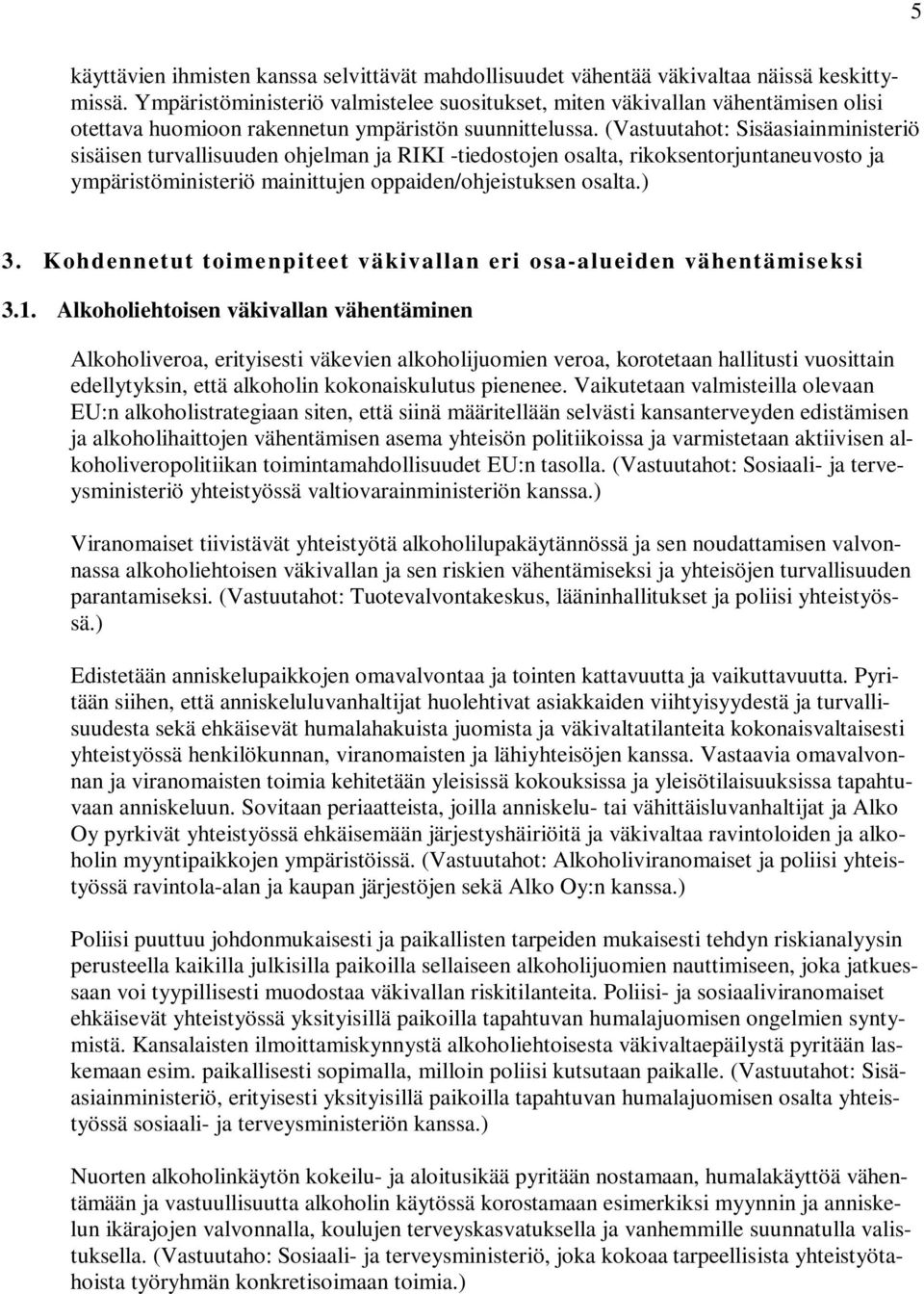 (Vastuutahot: Sisäasiainministeriö sisäisen turvallisuuden ohjelman ja RIKI -tiedostojen osalta, rikoksentorjuntaneuvosto ja ympäristöministeriö mainittujen oppaiden/ohjeistuksen osalta.) 3.