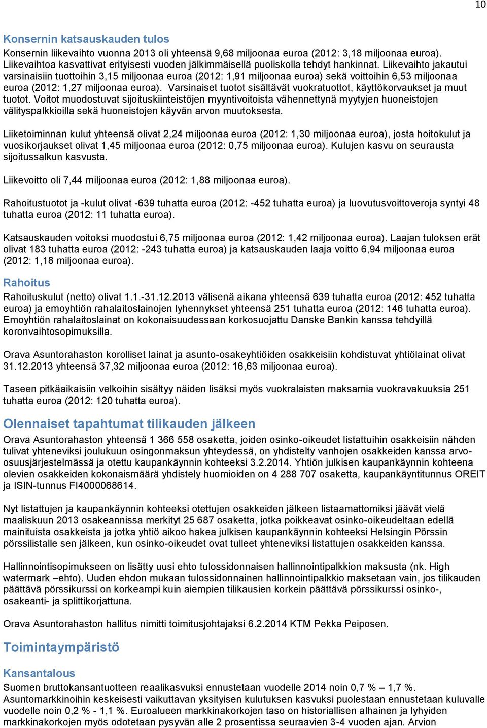 Liikevaihto jakautui varsinaisiin tuottoihin 3,15 miljoonaa euroa (2012: 1,91 miljoonaa euroa) sekä voittoihin 6,53 miljoonaa euroa (2012: 1,27 miljoonaa euroa).
